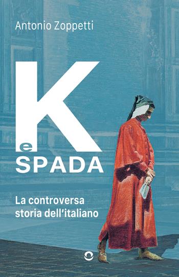 K e spada. La controversa storia dell'italiano - Antonio Zoppetti - Libro goWare 2026 | Libraccio.it