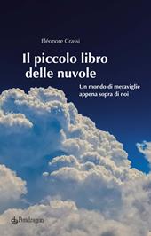 Il piccolo libro delle nuvole. Un mondo di meraviglie appena sopra di noi