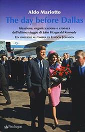 The day before Dallas. Ideazione, organizzazione e cronaca dell'ultimo viaggio di John Fitzgerald Kennedy. Un omicidio all'ombra di Lyndon Johnson