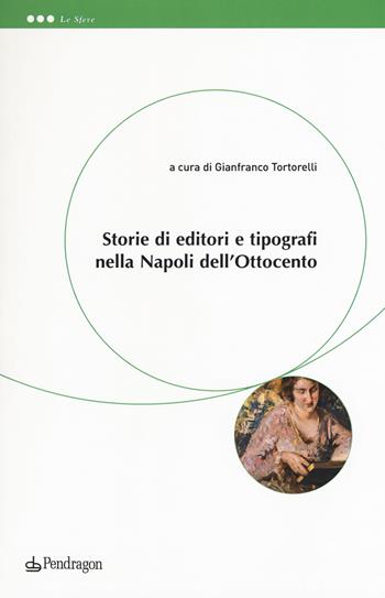 Storie di editori e tipografi nella Napoli dell'Ottocento  - Libro Pendragon 2018, Le sfere | Libraccio.it