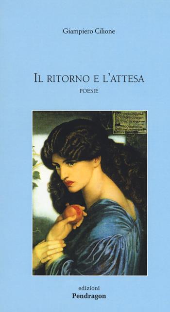 Il ritorno e l'attesa - Giampiero Cilione - Libro Edizioni Pendragon 2018, Poesia | Libraccio.it