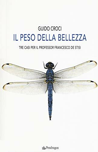 Il peso della bellezza. Tre casi per il professor Francesco De Stisi - Guido Croci - Libro Edizioni Pendragon 2018, Linferno | Libraccio.it