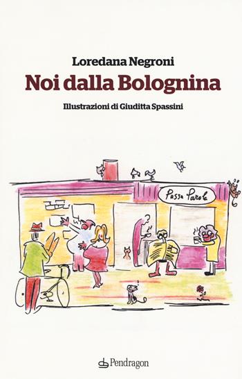 Noi della Bolognina - Loredana Negroni - Libro Edizioni Pendragon 2018, Varia | Libraccio.it