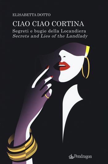 Ciao ciao Cortina! Segreti e bugie della Locandiera-Secrets and lies of the Landlady - Elisabetta Dotto - Libro Edizioni Pendragon 2018, Varia | Libraccio.it