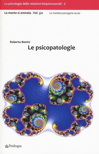 Le psicopatologie. La mente si ammala. Vol. 3 - Roberto Benini - Libro Edizioni Pendragon 2018, La psicologia biopsicosociale | Libraccio.it