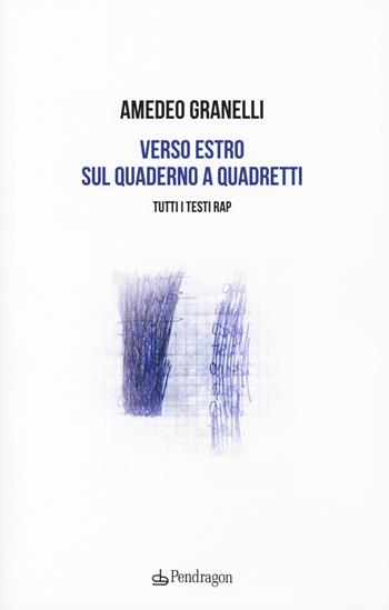 Verso estro sul quaderno a quadretti. Tutti i testi rap - Amedeo Granelli - Libro Pendragon 2018, Varia | Libraccio.it