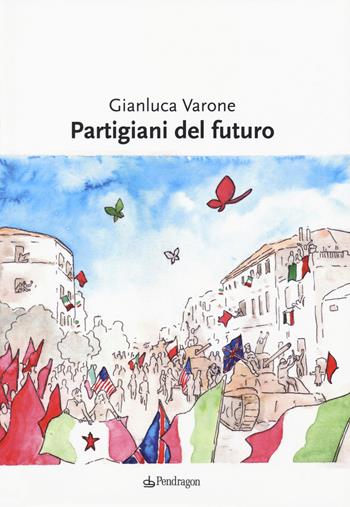 Partigiani del futuro - Gianluca Varone - Libro Pendragon 2018, Varia | Libraccio.it