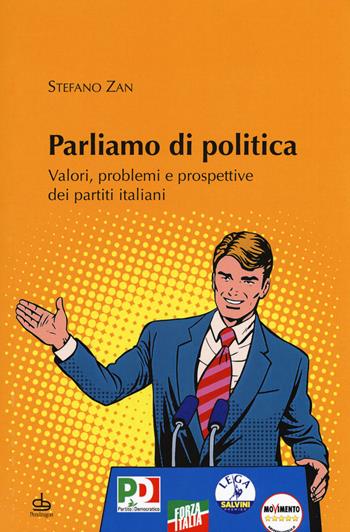 Parliamo di politica. Valori, problemi e prospettive dei partiti italiani - Stefano Zan - Libro Edizioni Pendragon 2019, Contemporanea | Libraccio.it