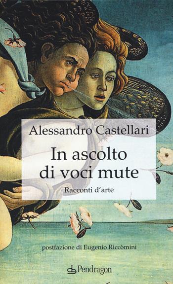 In ascolto di voci mute. Racconti d'arte - Alessandro Castellari - Libro Edizioni Pendragon 2019, Linferno | Libraccio.it