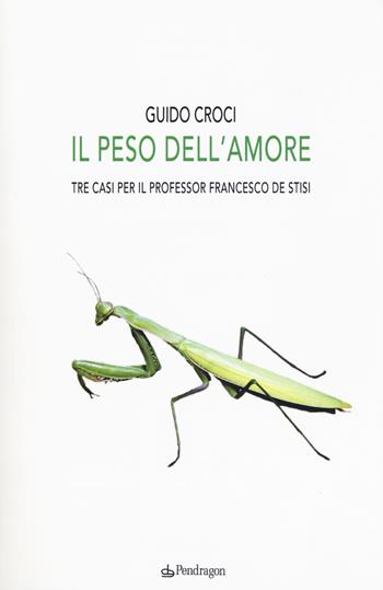 Il peso dell'amore. Tre casi per il professor Francesco de Stisi - Guido Croci - Libro Edizioni Pendragon 2019, Linferno | Libraccio.it