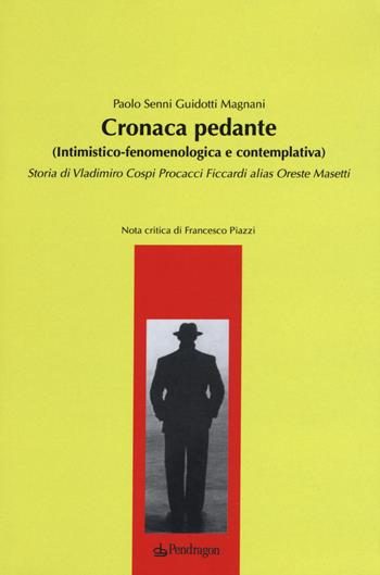 Cronaca pedante (intimistico-fenomenologica e contemplativa). Storia di Vladimiro Cospi Procacci Ficcardi alias Oreste Masetti - Paolo Senni Guidotti Magnani - Libro Pendragon 2018, Melusina | Libraccio.it