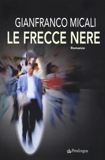 Le frecce nere - Gianfranco Micali - Libro Edizioni Pendragon 2019, I vortici | Libraccio.it