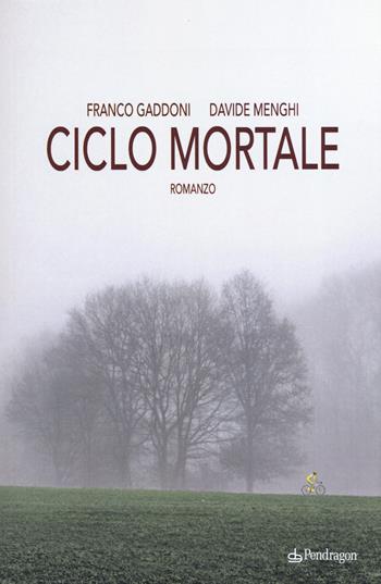 Ciclo mortale - Franco Gaddoni, Davide Menghi - Libro Pendragon 2019 | Libraccio.it