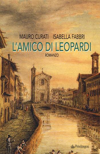 L' amico di Leopardi - Mauro Curati, Isabella Fabbri - Libro Pendragon 2019, Linferno | Libraccio.it