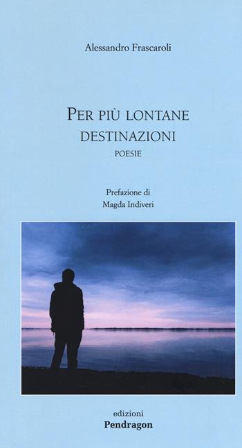 Per più lontane destinazioni - Alessandro Frascaroli - Libro Pendragon 2019, Poesia | Libraccio.it
