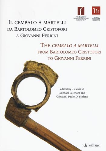 Il cembalo a martelli da Bartolomeo Cristofori a Giovanni Ferrini. Ediz. italiana e inglese  - Libro Pendragon 2019, Studi e ricerche | Libraccio.it