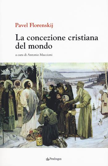 La concezione cristiana del mondo - Pavel Aleksandrovic Florenskij - Libro Pendragon 2019, Studi e ricerche | Libraccio.it
