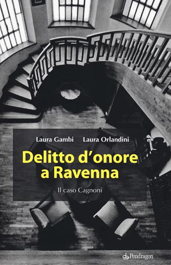 Delitto d'onore a Ravenna. Il caso Cagnoni - Laura Gambi, Laura Orlandini - Libro Pendragon 2019, Varia | Libraccio.it