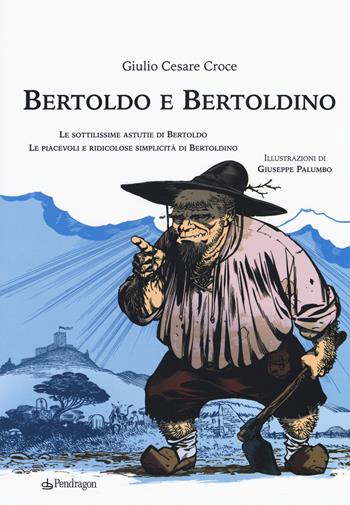 Bertoldo e Bertoldino - Giulio Cesare Croce, Palumbo - Libro Edizioni Pendragon 2019, Varia | Libraccio.it