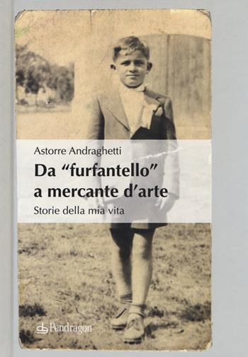 Da «furfantello» a mercante d'arte. Storie della mia vita - Astorre Andraghetti - Libro Pendragon 2019, Melusina | Libraccio.it