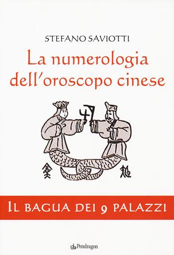 La numerologia dell'oroscopo cinese. Il bagua dei 9 palazzi - Stefano Saviotti - Libro Pendragon 2019, Varia | Libraccio.it