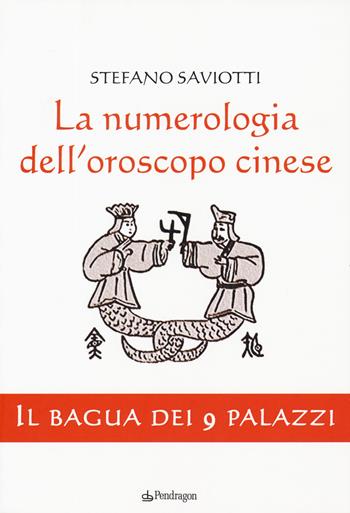 La numerologia dell'oroscopo cinese. Il bagua dei 9 palazzi - Stefano Saviotti - Libro Edizioni Pendragon 2019, Varia | Libraccio.it