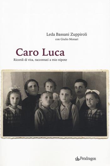 Caro Luca. Ricordi di vita, racconti a mio nipote - Leda Bassani Zuppiroli, Giulio Monari - Libro Pendragon 2019, Varia | Libraccio.it