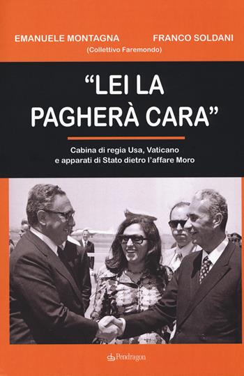 «Lei la pagherà cara». Cabina di regia USA, Vaticano e apparati di Stato dietro l'affare Moro - Franco Soldani, Emanuele Montagna - Libro Pendragon 2019, Contemporanea | Libraccio.it