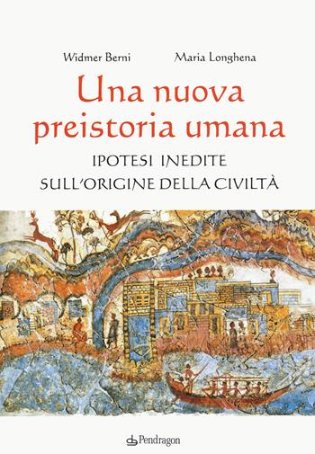 Una nuova preistoria umana. Ipotesi inedite sull’origine della civiltà - Widmer Berni, Maria Longhena - Libro Edizioni Pendragon 2019, Studi e ricerche | Libraccio.it