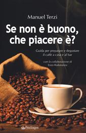 Se non è buono, che piacere è? Guida per preparare e degustare il caffè a casa e al bar