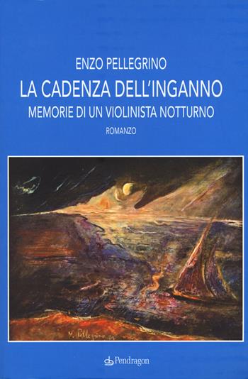 La cadenza dell'inganno. Memorie di un violinista notturno - Enzo Pellegrino - Libro Edizioni Pendragon 2019, Linferno | Libraccio.it