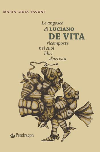Le angosce di Luciano De Vita ricomposte nei suoi libri d'artista - Maria Gioia Tavoni - Libro Edizioni Pendragon 2019, Studi e ricerche | Libraccio.it