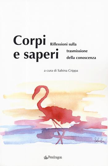 Corpi e saperi. Riflessioni sulla trasmissione della conoscenza  - Libro Edizioni Pendragon 2019, Studi e ricerche | Libraccio.it