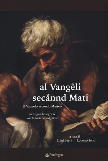 Al Vangêli secannd Matî. Il Vangelo secondo Matteo in lingua bolognese  - Libro Pendragon 2019, Amo Bologna | Libraccio.it