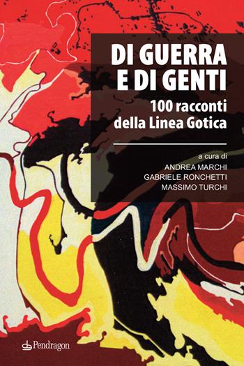 Di guerra e di genti. 100 racconti della Linea Gotica - Turchi - Libro Edizioni Pendragon 2020, Cultura e territorio | Libraccio.it