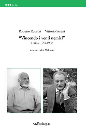 «Vincendo i venti nemici». Lettere 1959-1982 - Roberto Roversi, Vittorio Sereni - Libro Pendragon 2020, Le sfere | Libraccio.it