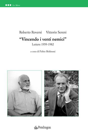 «Vincendo i venti nemici». Lettere 1959-1982 - Roberto Roversi, Vittorio Sereni - Libro Edizioni Pendragon 2020, Le sfere | Libraccio.it