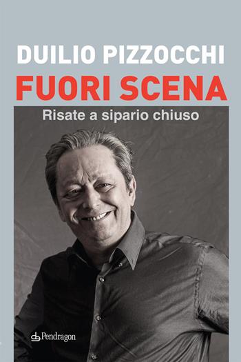 Fuori scena. Risate a sipario chiuso - Duilio Pizzocchi - Libro Edizioni Pendragon 2020, Varia | Libraccio.it