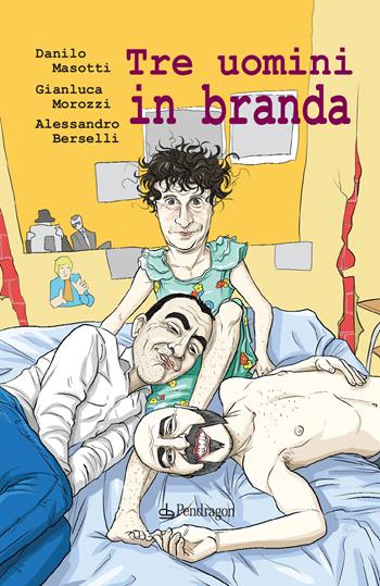 Tre uomini in branda - Danilo Masotti, Gianluca Morozzi, Alessandro Berselli - Libro Pendragon 2020, gLam | Libraccio.it