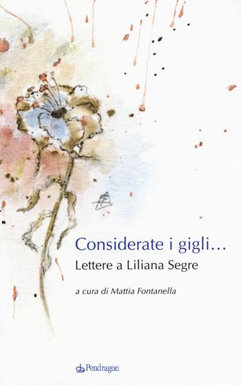 Considerate i gigli... Lettere a Liliana Segre  - Libro Pendragon 2020, Varia | Libraccio.it