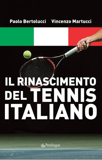 Il Rinascimento del tennis italiano - Paolo Bertolucci, Vincenzo Martucci - Libro Pendragon 2020, Varia | Libraccio.it