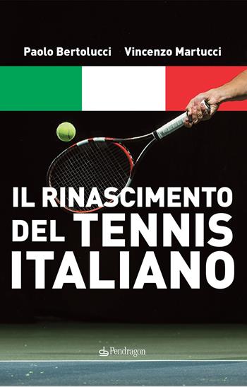 Il Rinascimento del tennis italiano - Paolo Bertolucci, Vincenzo Martucci - Libro Edizioni Pendragon 2020, Varia | Libraccio.it