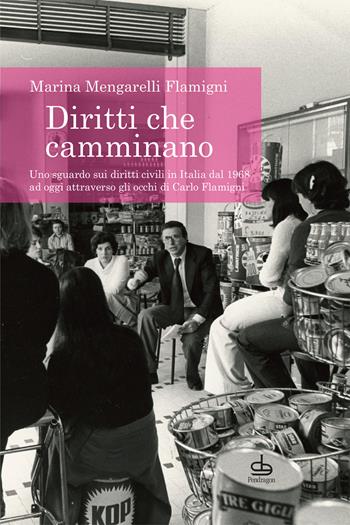 Diritti che camminano. Uno sguardo sui diritti civili in Italia dal 1968 ad oggi attraverso gli occhi di Carlo Flamigni - Marina Mengarelli Flamigni - Libro Edizioni Pendragon 2020, Contemporanea | Libraccio.it