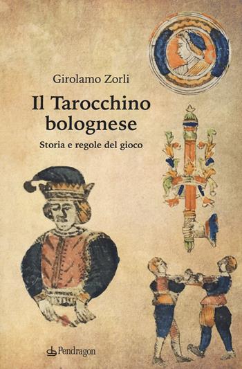 Il tarocchino bolognese. Storia e regole del gioco - Girolamo Zorli - Libro Pendragon 2020, Amo Bologna | Libraccio.it
