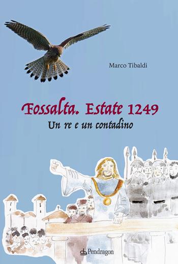 Fossalta. Estate 1249. Un re e un contadino - Marco Tibaldi - Libro Pendragon 2020, Varia | Libraccio.it
