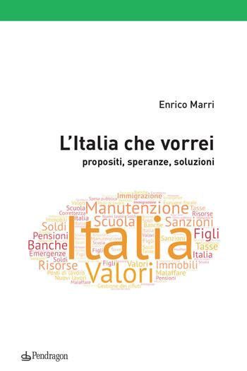 L'Italia che vorrei. Propositi, speranze, soluzioni - Enrico Marri - Libro Edizioni Pendragon 2020, Contemporanea | Libraccio.it