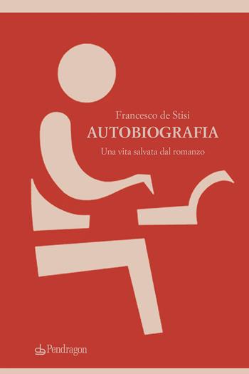 Autobiografia. Una vita salvata dal romanzo - Francesco De Stisi - Libro Edizioni Pendragon 2020, Linferno | Libraccio.it