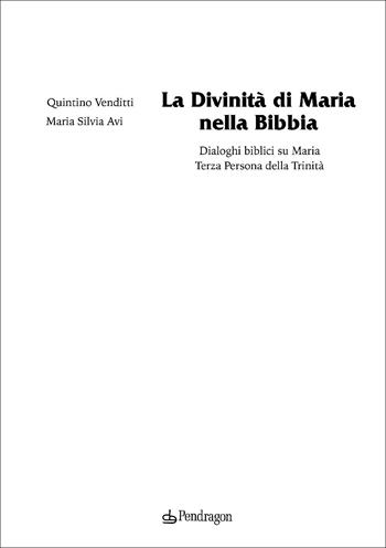 La divinità di Maria nella Bibbia. Dialoghi biblici su Maria. Terza persona della Trinità - Quintino Venditti, Maria Silvia Avi - Libro Edizioni Pendragon 2020, Studi e ricerche | Libraccio.it