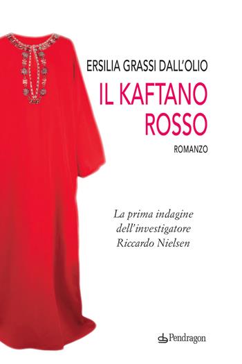 Il kaftano rosso. La prima indagine dell'investigatore Riccardo Nielsen - Ersilia Grassi Dall'Olio - Libro Edizioni Pendragon 2020, Linferno | Libraccio.it
