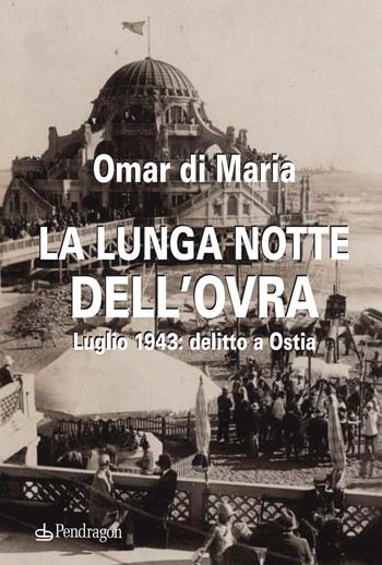 La lunga notte dell'OVRA. Luglio 1943: delitto a Ostia - Omar Di Maria - Libro Edizioni Pendragon 2020, Linferno | Libraccio.it